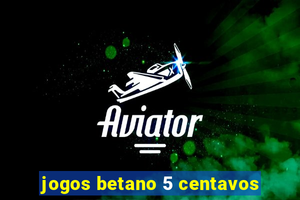 jogos betano 5 centavos